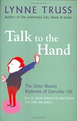 Talk to the hand : the utter bloody rudeness of everyday life (or six good reasons to stay at home and bolt the door)