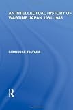 RLE: Japan Mini-Set B: History (34 vols): An Intellectual History of Wartime Japan: 1931-1945 (Routledge Library Editions: Japan) (Volume 31)