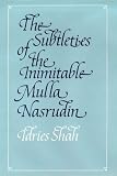 The Subtleties of the Inimitable Mulla Nasrudin