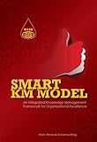 Smart KM model : an integrated knowledge management framework for organizational excellence