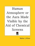 Human Atmosphere or the Aura Made Visible by the Aid of Chemical Screens