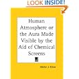 Human Atmosphere or the Aura Made Visible by the Aid of Chemical Screens by Walter J. Kilner