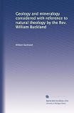 Geology and mineralogy considered with reference to natural theology by the Rev. William Buckland