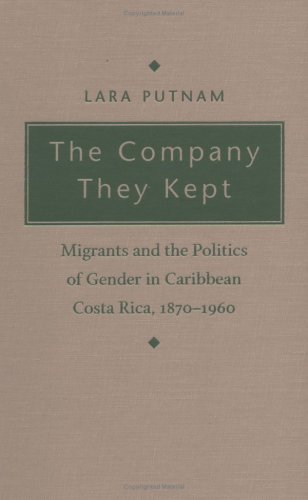 The Company They Kept: Migrants and the Politics of Gender in Caribbean Costa Rica, 1870-1960