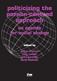 Politicizing the Person-centred Approach: An Agenda for Social Change