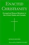 cover of Arthur Bonner: Enacted Christianity: Evangelical Rescue Missions in the United States and Canada