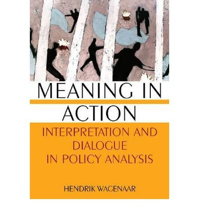 [(Meaning in Action: Interpretation and Dialogue in Policy Analysis )] [Author: Hendrik Wagenaar] [May-2011]