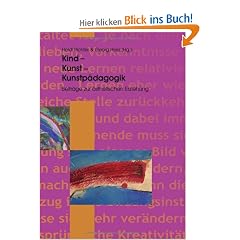Kind - Kunst - Kunstp�dagogik: Beitr�ge zur �sthetischen Erziehung