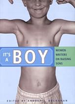 It's a Boy: Women Writers on Raising Sons