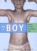 It's a Boy: Women Writers on Raising Sons