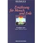 Ern�hrung f�r Mensch und Erde: Grundlagen einer neuen Ethik des Essens