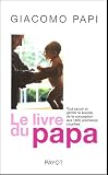 Le livre du papa : Tout savoir et garder le sourire, de la conception aux premi�res couches