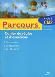 Parcours CM2 Observation réfléchie de la langue : Cahier de règles et d exercices