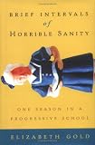 Brief Intervals of Horrible Sanity : One Season in a Progressive School