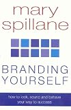 Branding Yourself: How to look, sound and behave your way to success