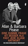 Eine dumme Frage ist besser als fast jede kluge Antwort: Wie man erfolgreich &uuml;berzeugt - Allan & Barbara Pease