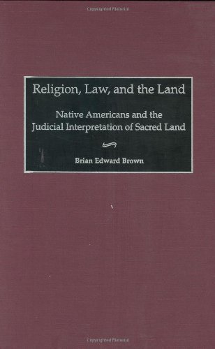 Religion, Law, and the Land: Native Americans and the Judicial Interpretation of Sacred Land (Contributions in Legal Studies)