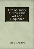 Life of Emery A. Storrs: his Wit and Eloquence