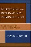 Politicizing the International Criminal Court: The Convergence of Politics, Ethics, and Law