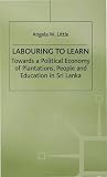 Labouring to learn : towards the political economy of plantations, people and education in Sri Lanka