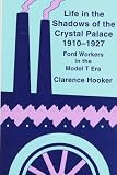Life in the Shadows of the Crystal Palace, 1910-1927: Ford Workers in the Model t Era