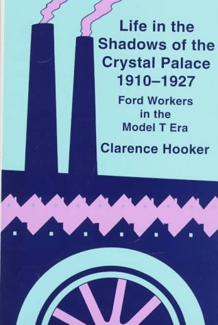 life in the shadows of the crystal palace 1910 1927 ford workers in the model t era