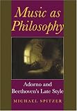Music As Philosophy: Adorno And Beethovens Late Style (Musical Meaning and Interpretation)