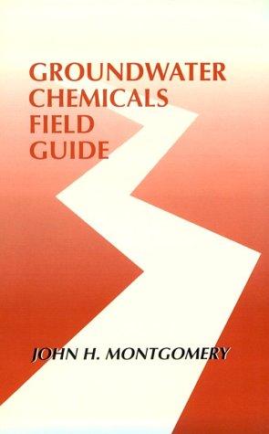 Groundwater Chemicals Field Guide, by John H. Montgomery