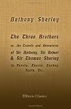 The Three Brothers; or, the Travels and Adventures of Sir Anthony, Sir Robert, & Sir Thomas Sherley, in Persia, Russia, Turkey, Spain, etc: With Portraits