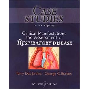 Case Studies T A Clinical Manifestation and Assessment of Respiratory Disease by Terry Des Jardins MEd RRT and George G. Burton MD FACP FCCP FAARC