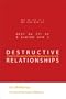 Destructive Relationships: A Guide to Changing the Unhealthy Relationships in Your Life