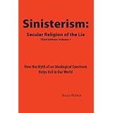 sinisterism secular religion of the lie how the myth of an ideological spectrum helps evil in our world