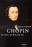 Chopin: Sein Leben, sein Werk, seine Zeit