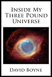 Inside My Three Pound Universe