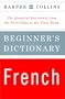 Harper Collins Beginner's French Dictionary: The Essential Dictionary from the First Class to the Final Exam