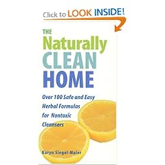 The Naturally Clean Home: 100 Safe and Easy Herbal Formulas for Non-Toxic Cleansers