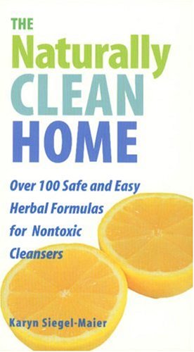 Books: The Naturally Clean Home. 100 Safe and Easy Herbal Formulas for Non Toxic Cleansers