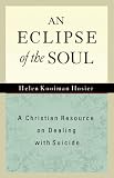 An Eclipse of the Soul
 A Christian Resource on Dealing with Suicide,
Helen Kooiman Hosier