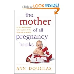 The Mother of All Pregnancy Books: An All-Canadian Guide to Conception, Birth and Everything in Between