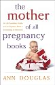 The Mother of All Pregnancy Books: An All-Canadian Guide to Conception, Birth and Everything in Between