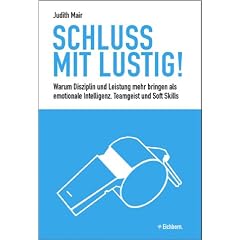 Schluss mit Lustig: Warum Leistung und Disziplin mehr bringen als emotionale Intelligenz, Teamgeist und Soft Skill