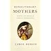 Revolutionary Mothers: Women in the Struggle for America's Independence