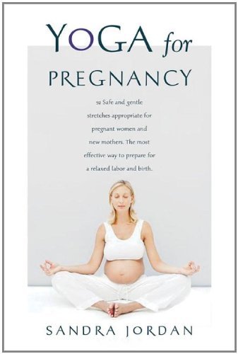 Yoga for Pregnancy: Ninety-Two Safe, Gentle Stretches Appropriate for Pregnant Women & New Mothers