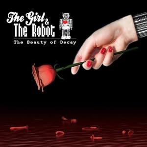The Girl & The Robot - The Beauty of Decay