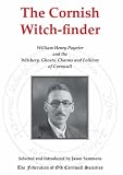 The Cornish witch-finder : William Henry Paynter and the witchery, ghosts, charms and folklore of Cornwall