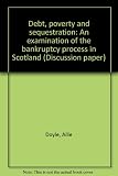 Debt, poverty and sequestration : an examination of the bankruptcy process in Scotland