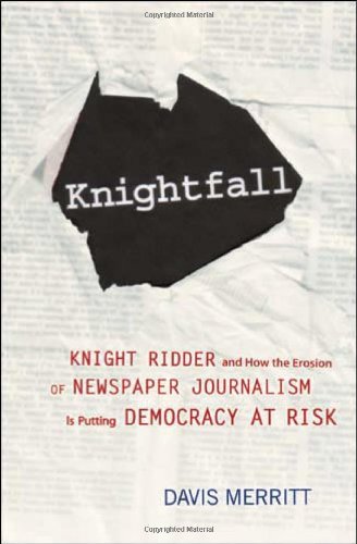 Knightfall: Knight Ridder and How the Erosion of Newspaper Journalism Is Putting Democracy at Risk