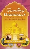 Travelling Magically: How to Turn Your Journey into a Life-Changing Experience