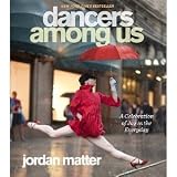Dancers Among Us: A Celebration of Joy in the Everyday [Paperback] [2012] First Edition Ed. Jordan Matter