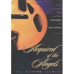 Acquired of the Angels: Lives and Works of Master Guitar Makers John D'Angelico and James L. D'Aquisto